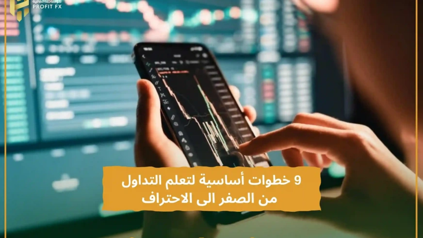 9 خطوات أساسية لتعلم التداول من الصفر الى الاحتراف