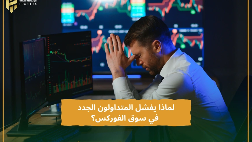 لماذا يفشل المتداولون الجدد في سوق الفوركس؟